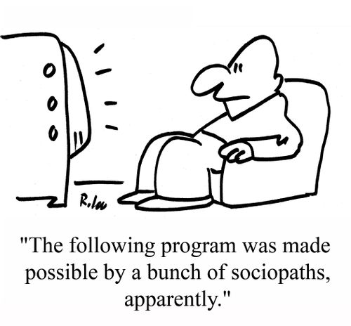 "The following program was made possible by a bunch of sociopaths, apparently."