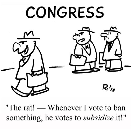 "The rat! - Whenever I vote to ban something, he votes to SUBSIDIZE it!"