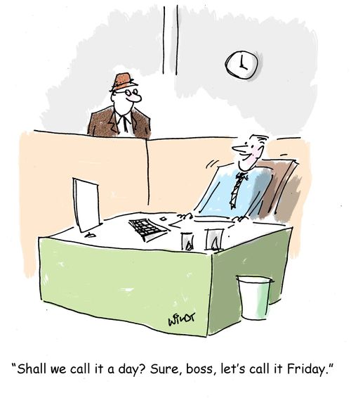 "Shall we call it a day? Sure, boss, let's call it Friday!"