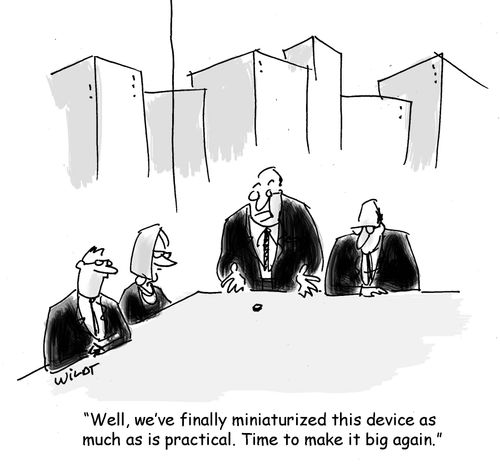 "Well, we've finally miniaturized this device as much as is practical. Time to make it big again."