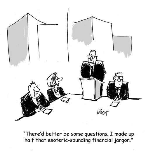 "There'd better be some questions. I made up half that esoteric-sounding financial jargon."