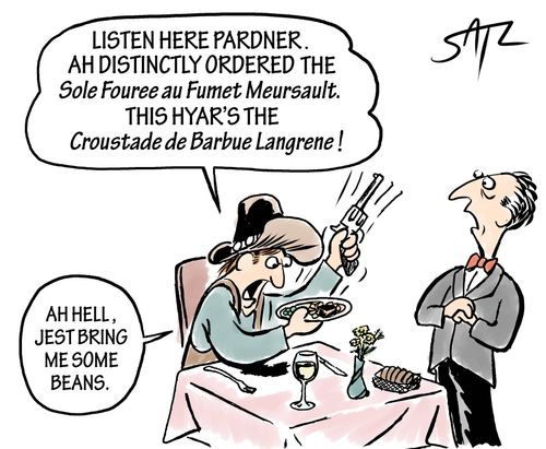 "Listen here Pardner. Ah distinctly ordered the sole fouree au Fumet Meursault. This Hyar's the Croustade de Barbue Langrene!"