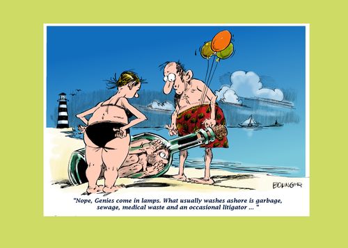 "Nope, Genies come in lamps. What usually washes ashore is garbage, sewage, medical waste and an occasional litigator."