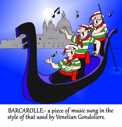 Barcarolle: - a piece of music sung in the style of that used by Venetian Gondoliers.