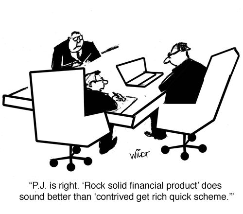 "P.J. is right. 'Rock solid financial product' does sound better than 'contrived get rich quick scheme.'"
