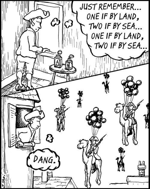 "Just remember. . . one if by land, two if by sea. . .one if by land, two if by sea. . .Dang!"