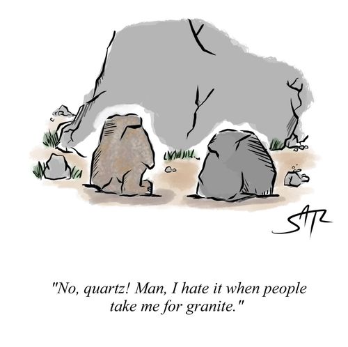 "No, quartz! Man, I hate it when people take me for granite."