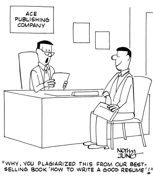 "Why, you plagiarized this from our best-selling book 'How to write a good resume'!"