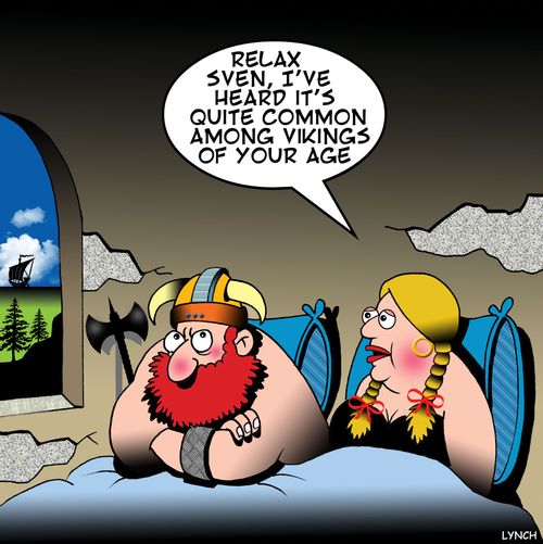 "Relax Sven, I've heard it's quite common among Vikings of your age."
