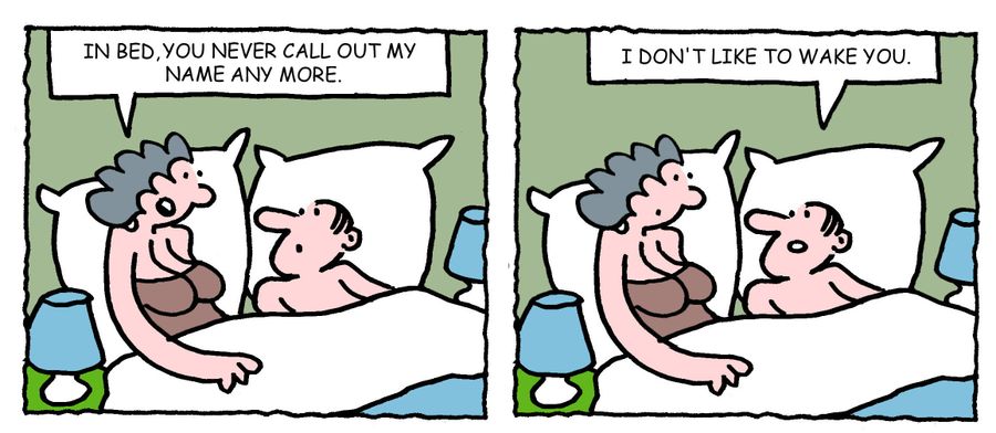 "In bed, you never call out my name any more."