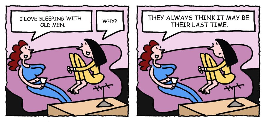 "I love sleeping with old men. . .They always think it may be their last time."
