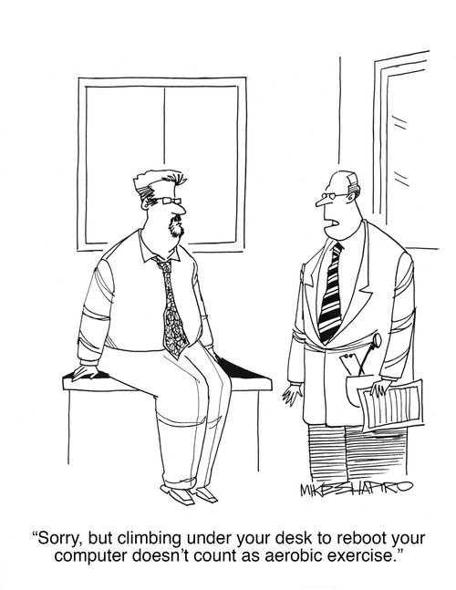 "Sorry, but climbing under your desk to reboot your computer doesn't count as aerobic exercise."
