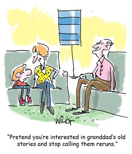 "Pretend you're interested in granddad's old stories and stop calling them reruns."