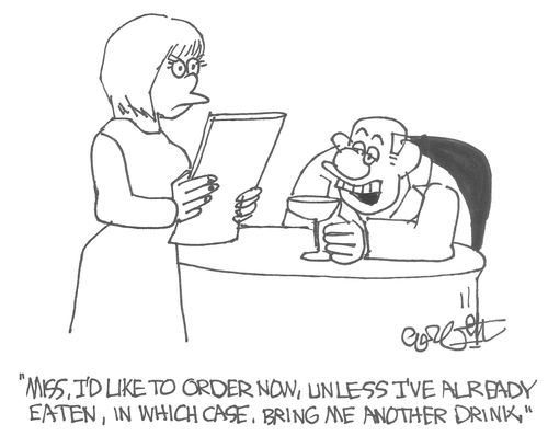 "Miss, I'd like to order now, unless I've already eaten, in which case, bring me another drink."
