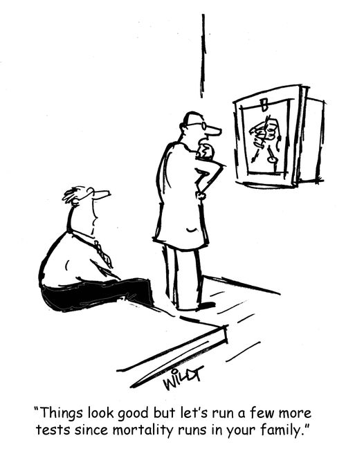 "Things look good but let's run a few more tests since mortality runs in your family."