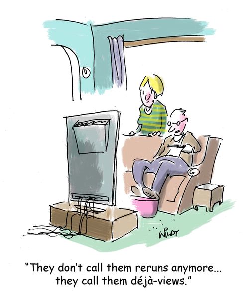 "They don't call them reruns anymore...they call them deja-views."