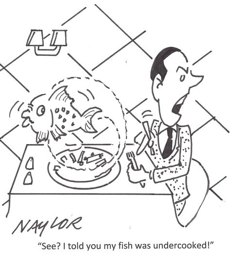 "See? I told you my fish was undercooked!"