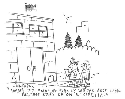 "What's the point of school? We can just look all this stuff up on wikipedia."
