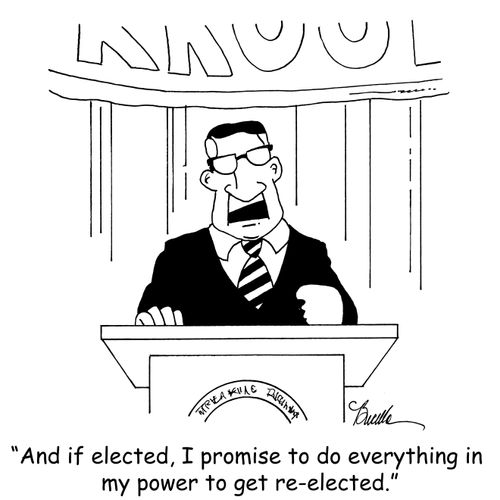 "And if elected, I promise to do everything in my power to get re-elected."
