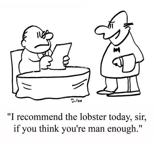 "I recommend the lobster today, sir, if you think you're man enough."