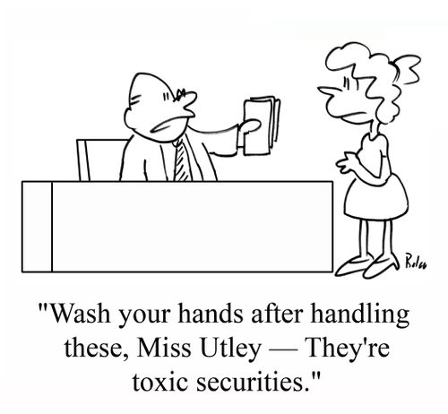 "Wash your hands after handling these, Miss Utley -- They're toxic securities."