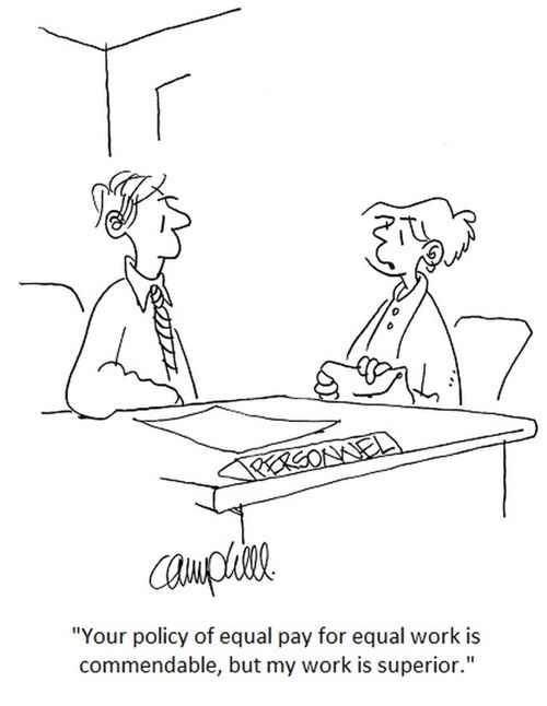 "Your policy of equal pay for equal work is commendable, but my work is superior."