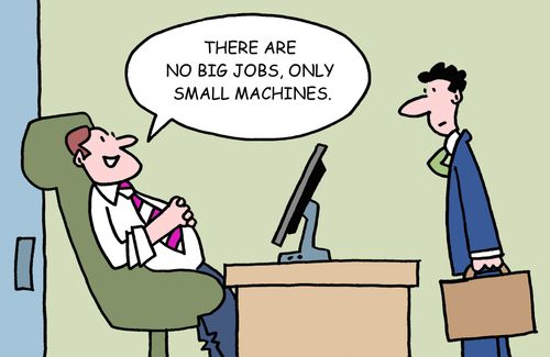 "There are no big jobs, only small machines."