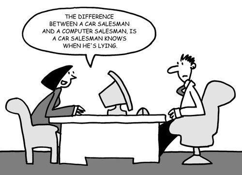 "The difference between a car salesman and a computer salesman is a car salesman knows when he's lying."
