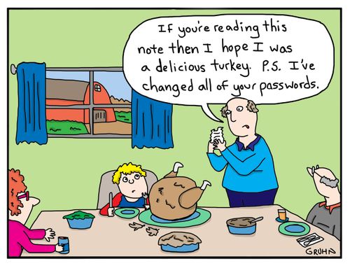 "If you're reading this note then I hope I was a delicious turkey. P.S. I've changed all of your passwords."