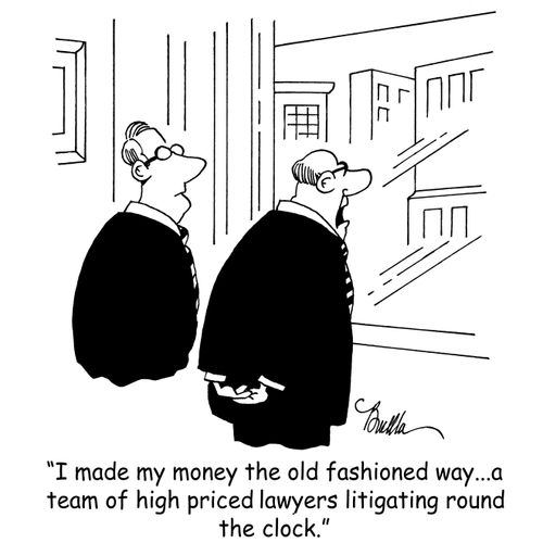 "I made my money the old fashioned way...a team of high priced lawyers litigating round the clock."