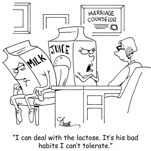 "I can deal with the lactose. It's his bad habits I can't tolerate."