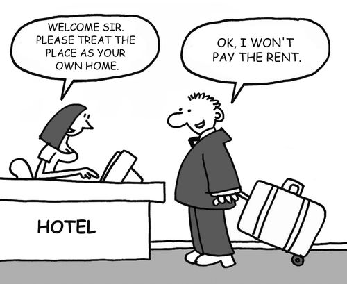 "Welcome sir. Please treat the place as your own home."