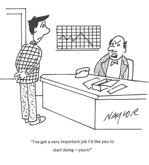 "I've got a very important job I'd like you to start doing - yours!"
