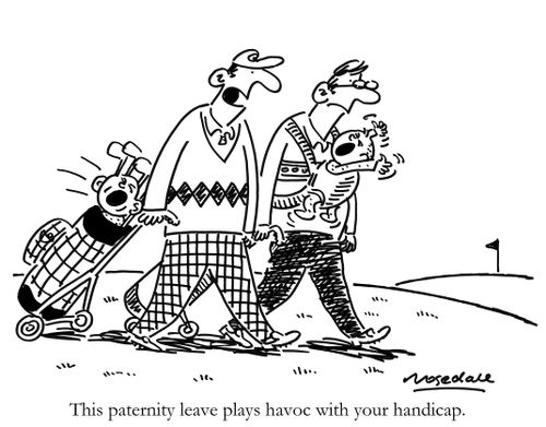 "This paternity leave plays havoc with your handicap."