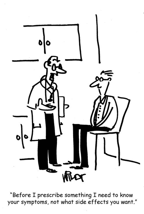 "Before I prescribe something I need to know  your symptoms, not what side effects you want."