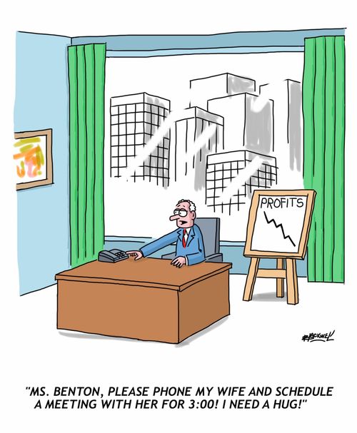 "Ms. Benton, please phone my wife and schedule a meeting with her for 3:00! I need a hug!"