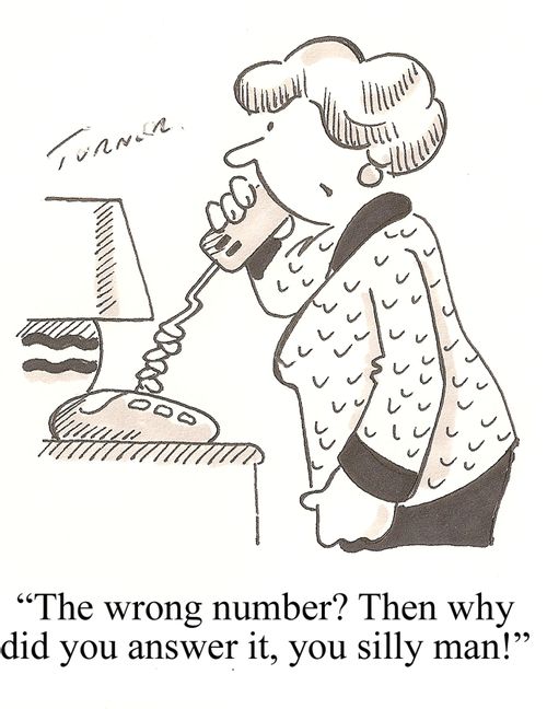 "The wrong number? Then why did you answer it, you silly man."