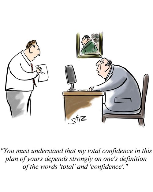 "You must understand that my total confidence in this plan of yours depends strongly on one's definition of the words 'total' and 'confidence'."