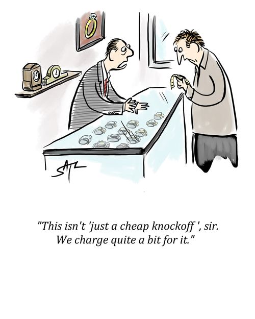 "This isn't 'just a cheap knockoff', sir. We charge quite a bit for it."