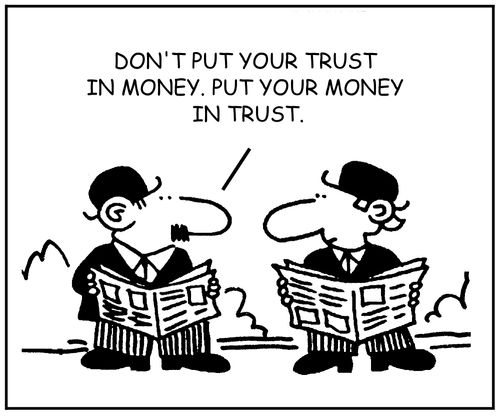 "Don't put your trust in money. Put your money in trust."
