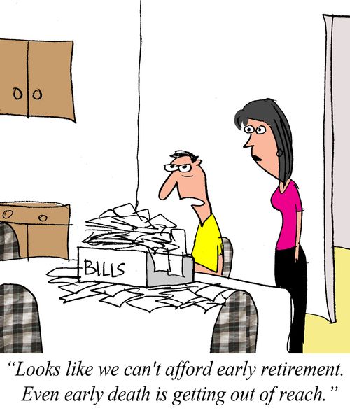 "Looks like we can't afford early retirement. Even early death is getting out of reach."