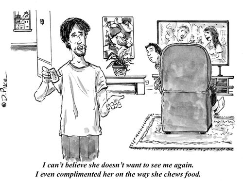 "I can't believe she doesn't want to see me again. I even complimented her on the way she chews food."