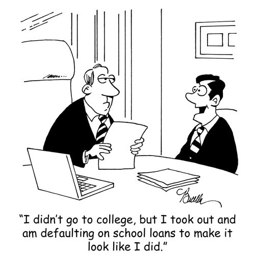 "I didn't go to college, but I took out and am defaulting on school loans to make it look like I did."