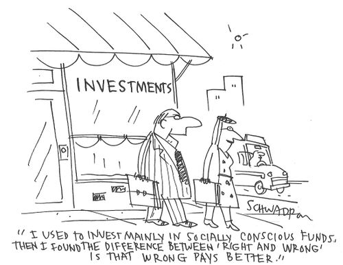 "I used to invest mainly in socially conscious funds, then I found the difference between 'right and wrong' is that wrong pays better."