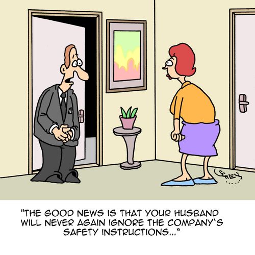 "The good news is that your husband will never again ignore the company's safety instructions..."