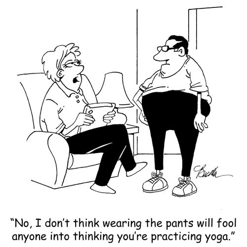 "No, I don't think wearing the pants will fool anyone into thinking you're practicing yoga."