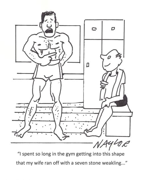 "I spend so long in the gym getting into this shape that my wife ran off with  seven stone weakling..."