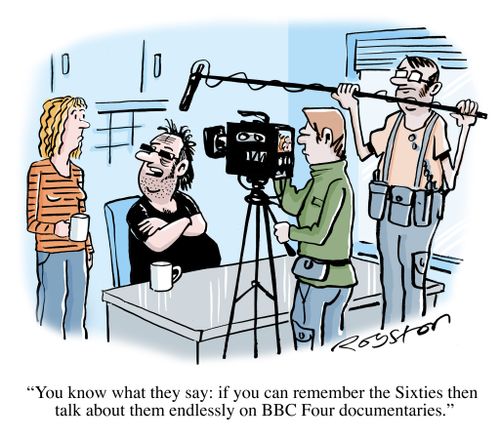 "You know what they say: if you can remember the Sixties then talk about them endlessly on BBC Four documentaries."