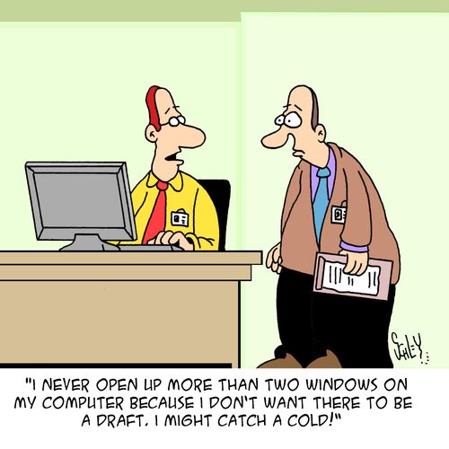 "I never open up more than two windows on my computer because I don't want there to be a draft. I might catch a cold."