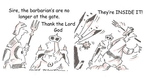 "Sire, the barbarian's are no longer at the gate...they're inside it!"